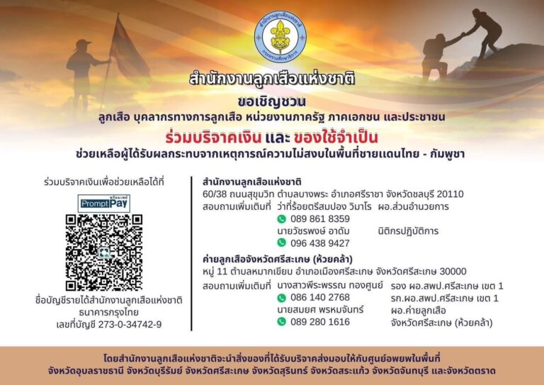 สำนักงานลูกเสือแห่งชาติขอเชิญชวนลูกเสือ บุคลากรทางการลูกเสือ หน่วยงานภาครัฐ ภาคเอกชน และประชาชน ร่วมบริจาคเงิน และ ของใช้จําเป็น ช่วยเหลือผู้ได้รับผลกระทบจากเหตุการณ์ความไม่สงบในพื้นที่ชายเเดนไทย – กัมพูชา